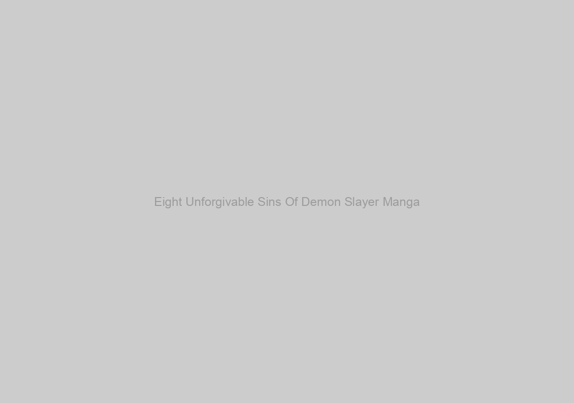 Eight Unforgivable Sins Of Demon Slayer Manga